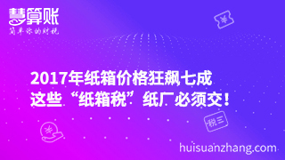 2017年紙箱價格狂飆七成，這些“紙箱稅”紙廠必須交！