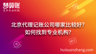 北京代理記賬公司哪家比較好?如何找到專(zhuān)業(yè)機(jī)構(gòu)?